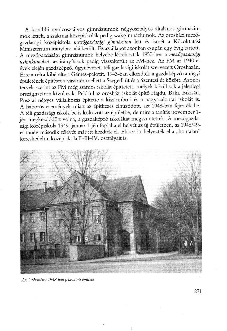 A mezőgazdasági gimnáziumok helyébe létrehozták 1950-ben a mezőgazdasági technikumokat, az irányításuk pedig visszakerült az FM-hez.