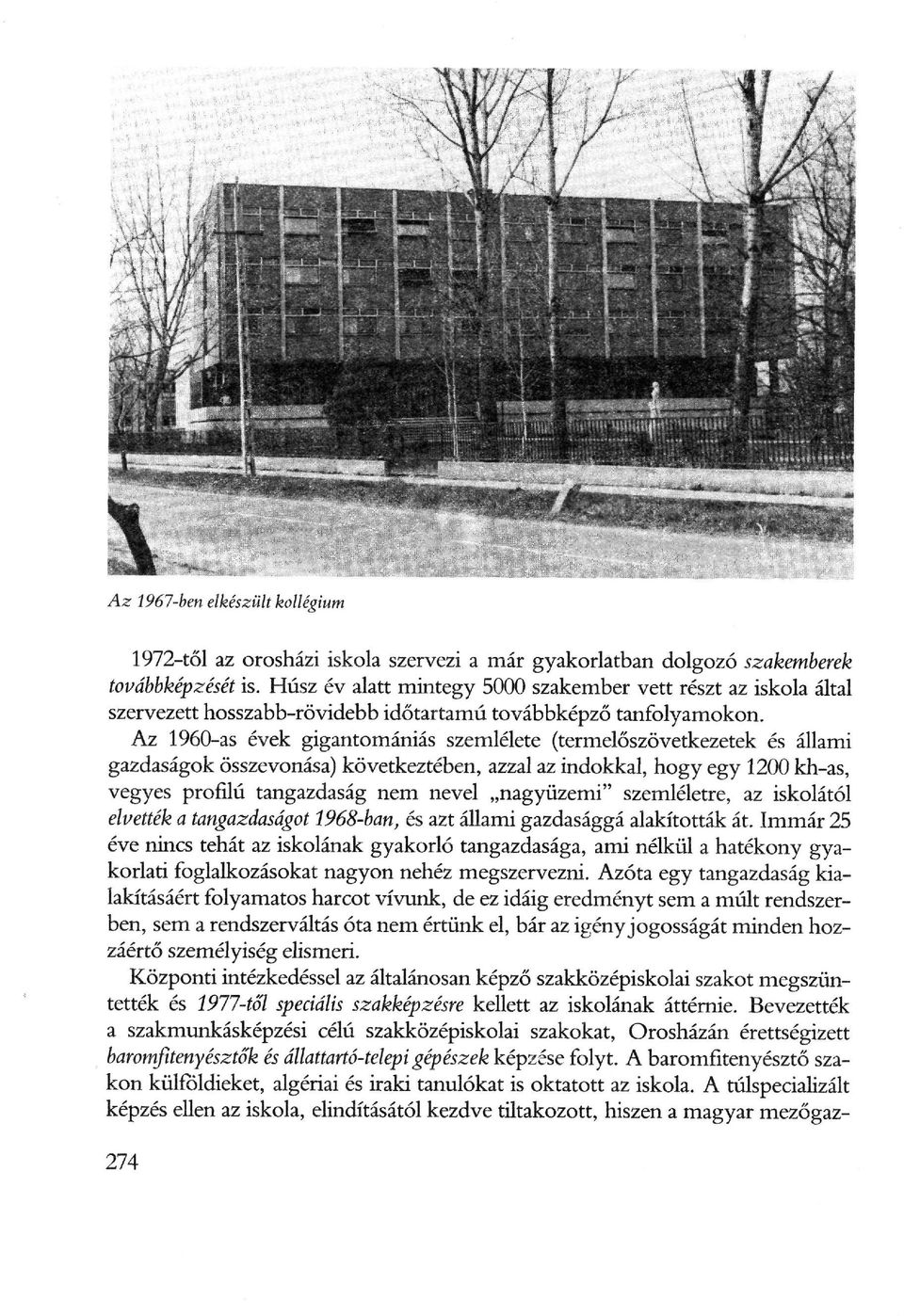 Az 1960-as évek gigantomániás szemlélete (termelőszövetkezetek és állami gazdaságok összevonása) következtében, azzal az indokkal, hogy egy 1200 kh-as, vegyes profilú tangazdaság nem nevel nagyüzemi"