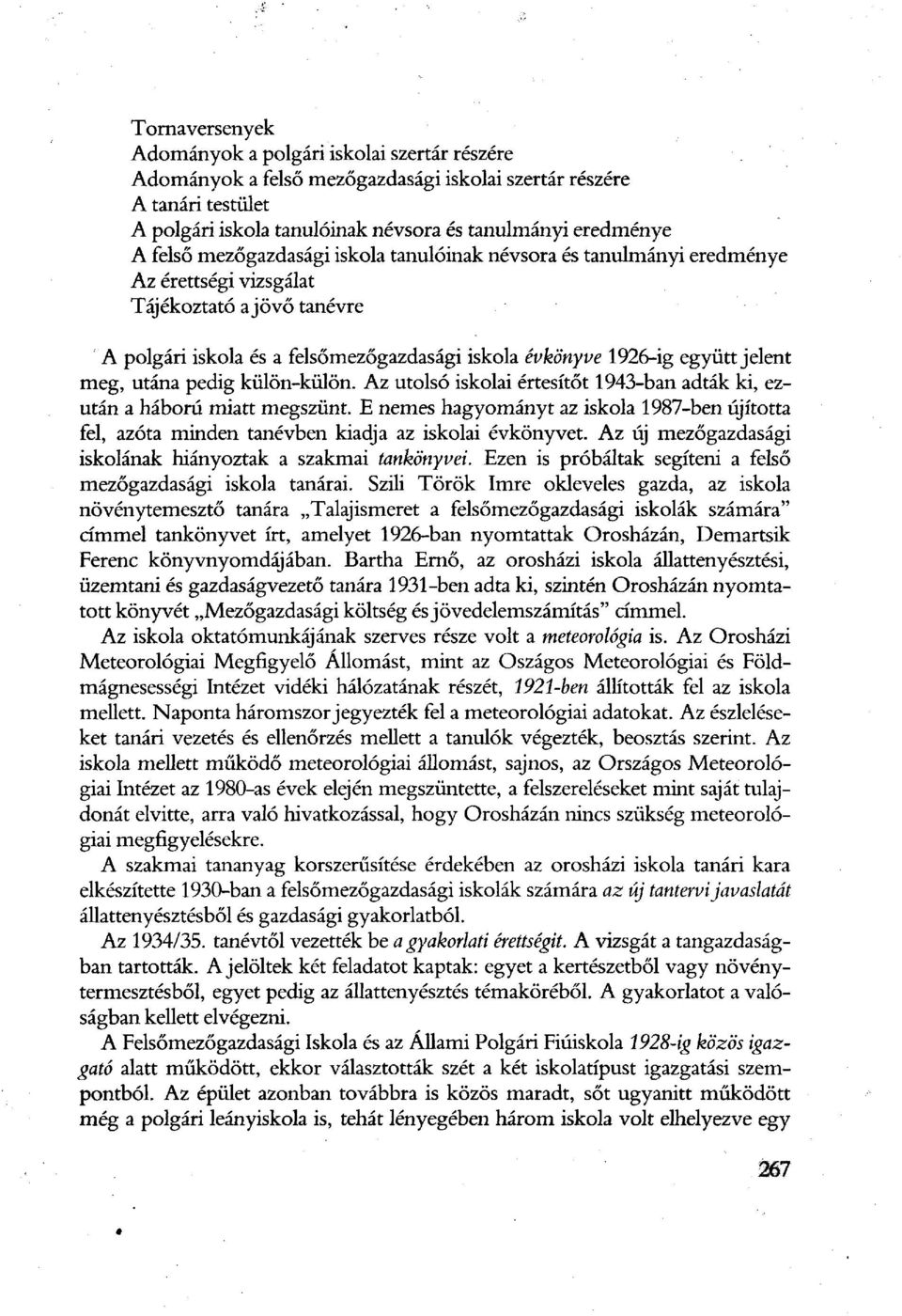 meg, utána pedig külön-külön. Az utolsó iskolai értesítőt 1943-ban adták ki, ezután a háború miatt megszűnt.