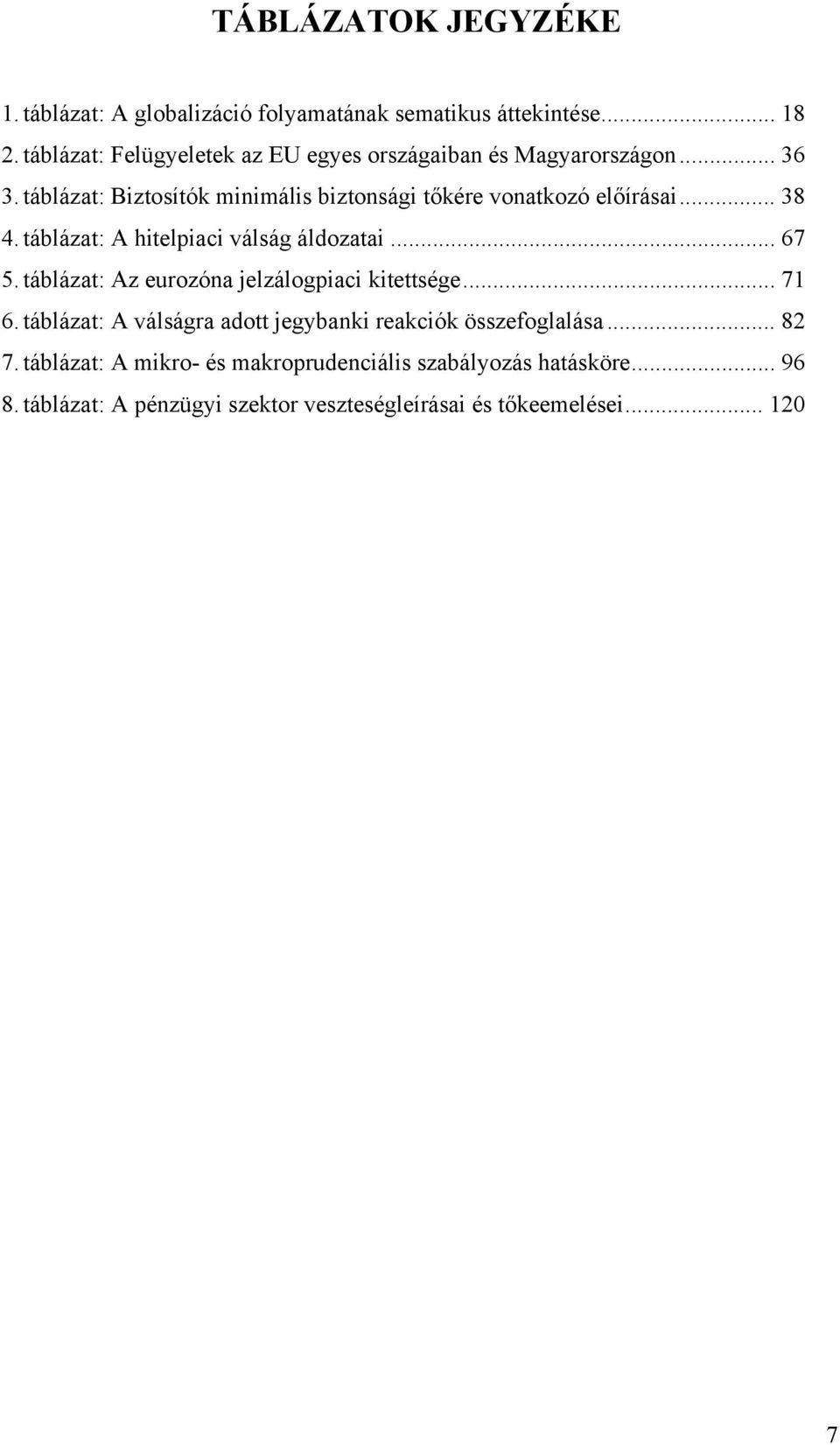 táblázat: Biztosítók minimális biztonsági tőkére vonatkozó előírásai... 38 4. táblázat: A hitelpiaci válság áldozatai... 67 5.