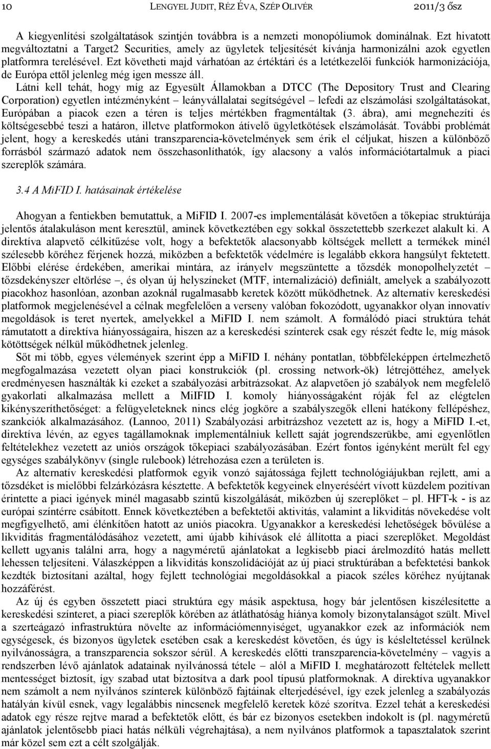 Ezt követheti majd várhatóan az értéktári és a letétkezelıi funkciók harmonizációja, de Európa ettıl jelenleg még igen messze áll.