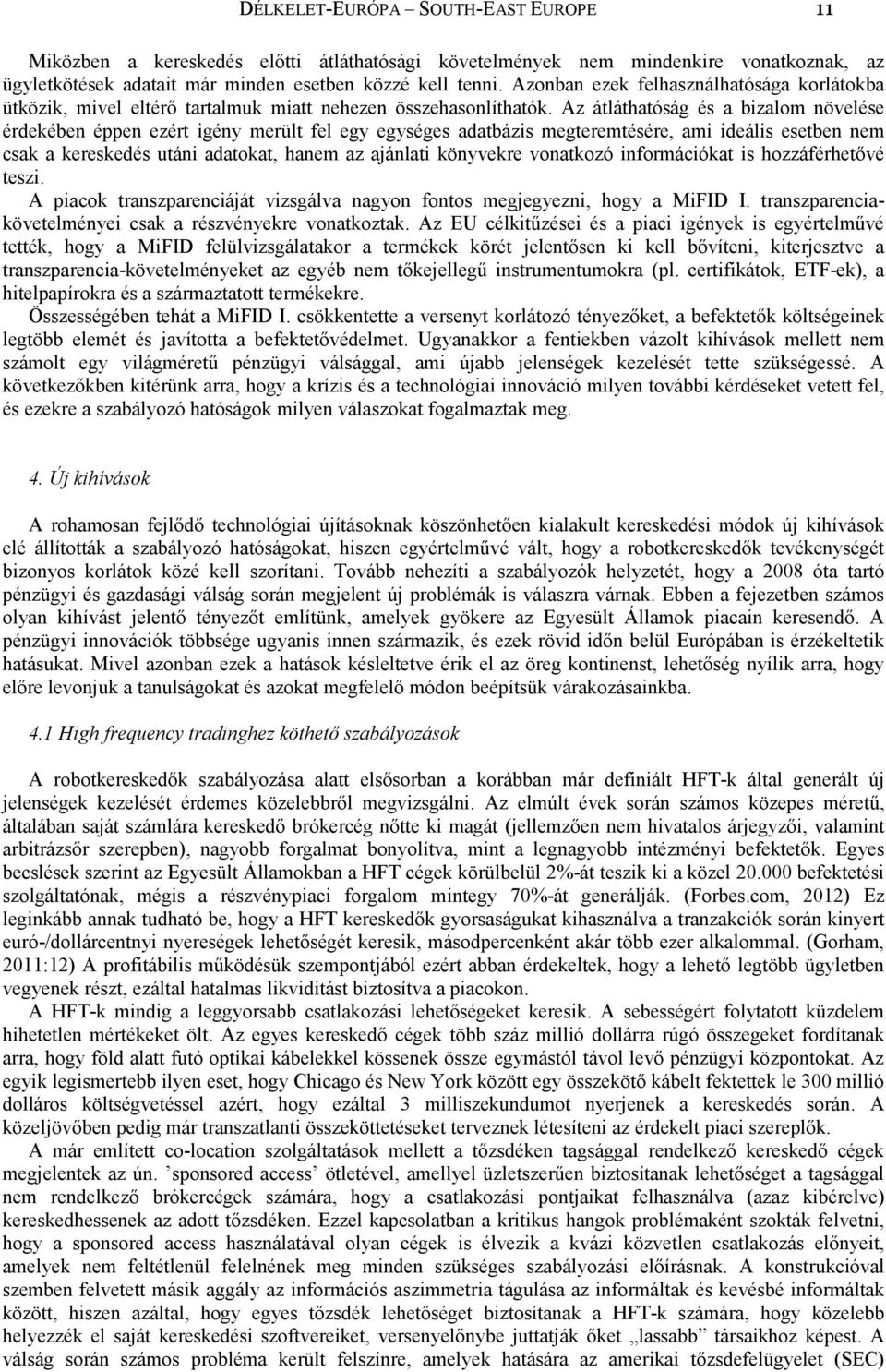 Az átláthatóság és a bizalom növelése érdekében éppen ezért igény merült fel egy egységes adatbázis megteremtésére, ami ideális esetben nem csak a kereskedés utáni adatokat, hanem az ajánlati