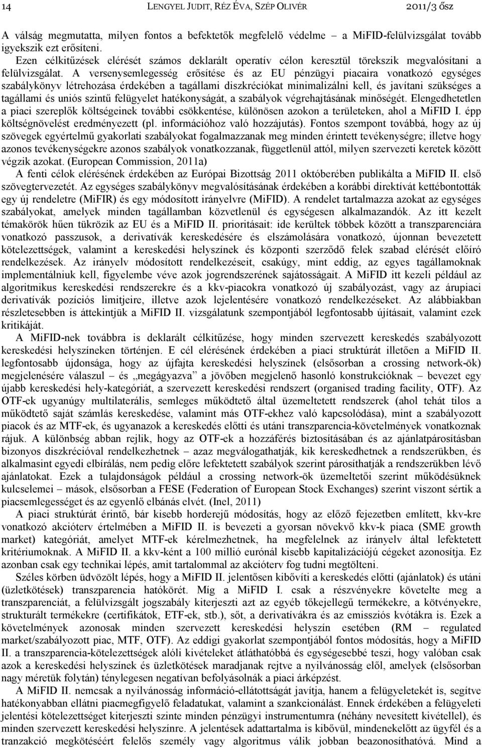 A versenysemlegesség erısítése és az EU pénzügyi piacaira vonatkozó egységes szabálykönyv létrehozása érdekében a tagállami diszkréciókat minimalizálni kell, és javítani szükséges a tagállami és