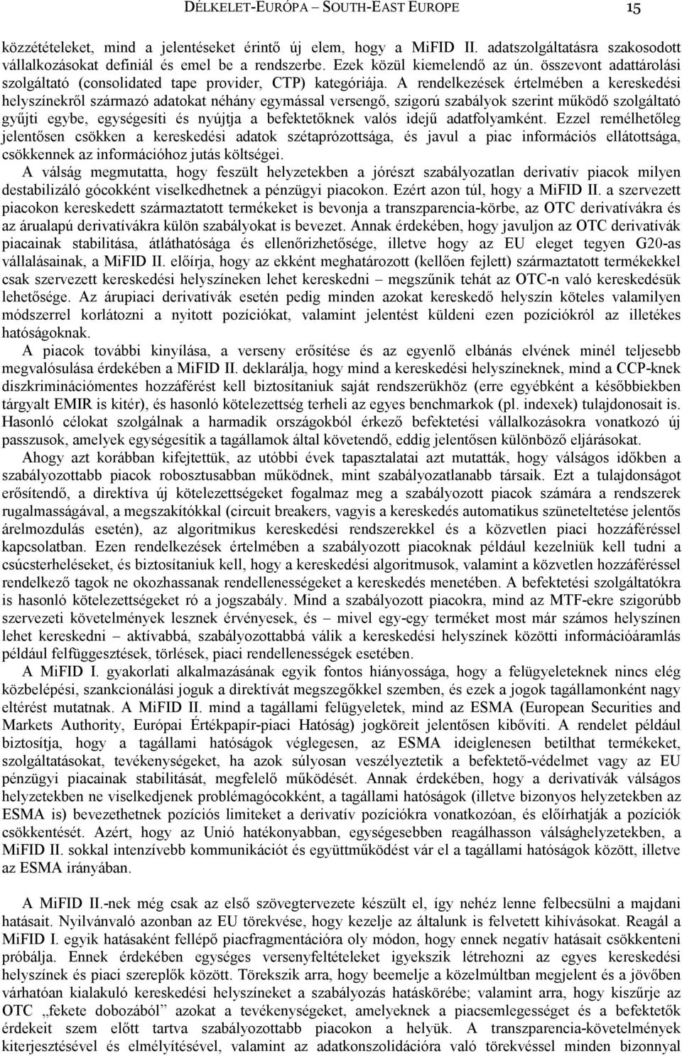 A rendelkezések értelmében a kereskedési helyszínekrıl származó adatokat néhány egymással versengı, szigorú szabályok szerint mőködı szolgáltató győjti egybe, egységesíti és nyújtja a befektetıknek