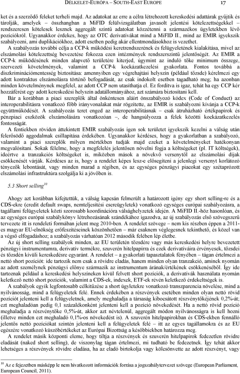 aggregált szintő adatokat közzétenni a származékos ügyletekben lévı pozíciókról. Ugyanakkor érdekes, hogy az OTC derivatívákat mind a MiFID II.