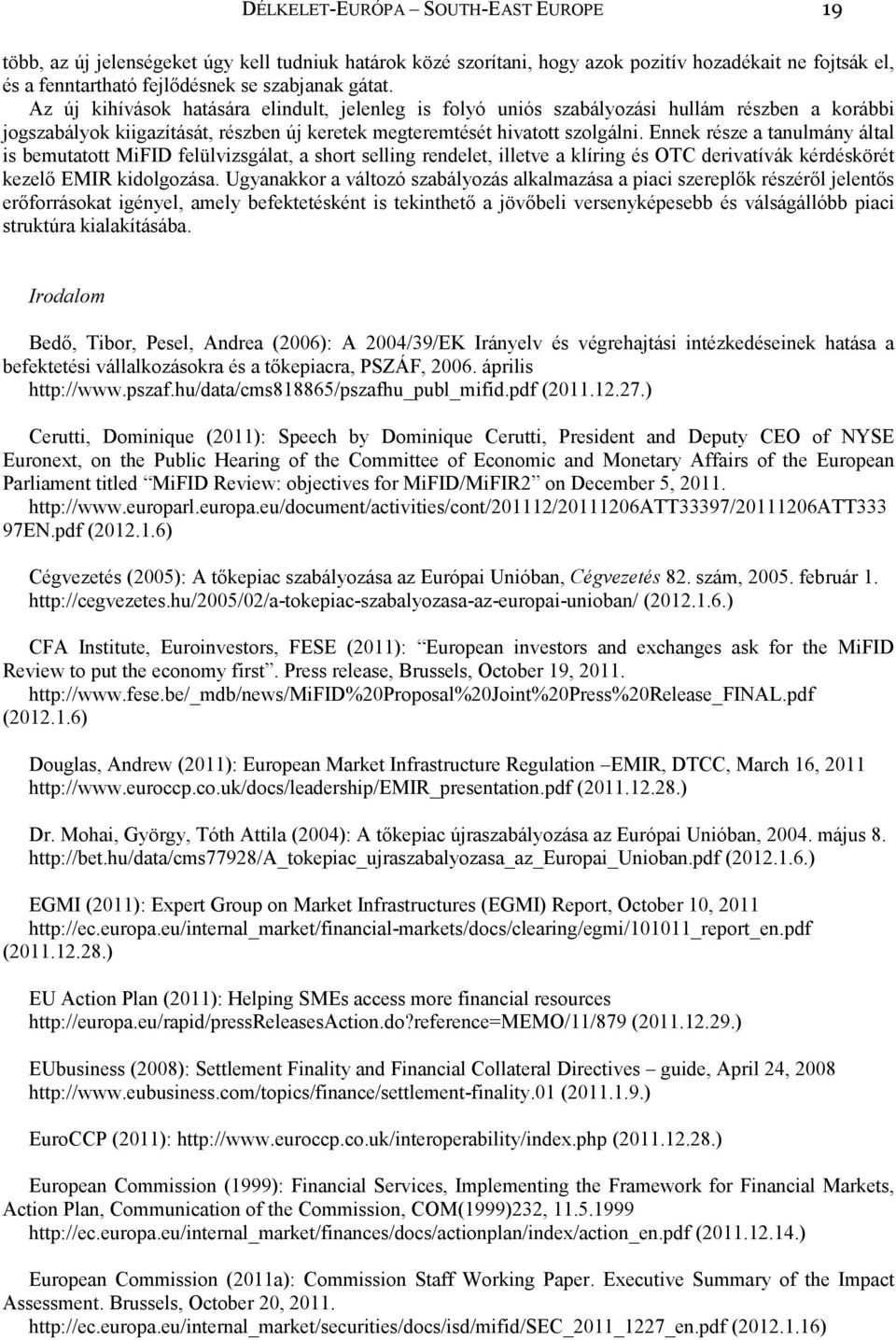 Ennek része a tanulmány által is bemutatott MiFID felülvizsgálat, a short selling rendelet, illetve a klíring és OTC derivatívák kérdéskörét kezelı EMIR kidolgozása.