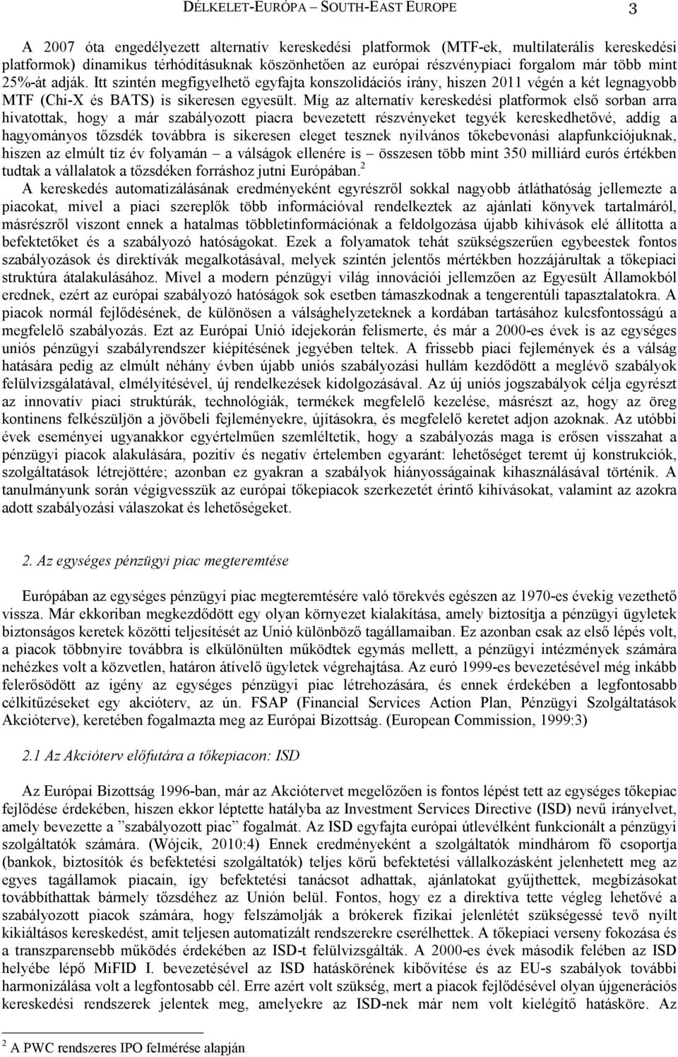 Míg az alternatív kereskedési platformok elsı sorban arra hivatottak, hogy a már szabályozott piacra bevezetett részvényeket tegyék kereskedhetıvé, addig a hagyományos tızsdék továbbra is sikeresen