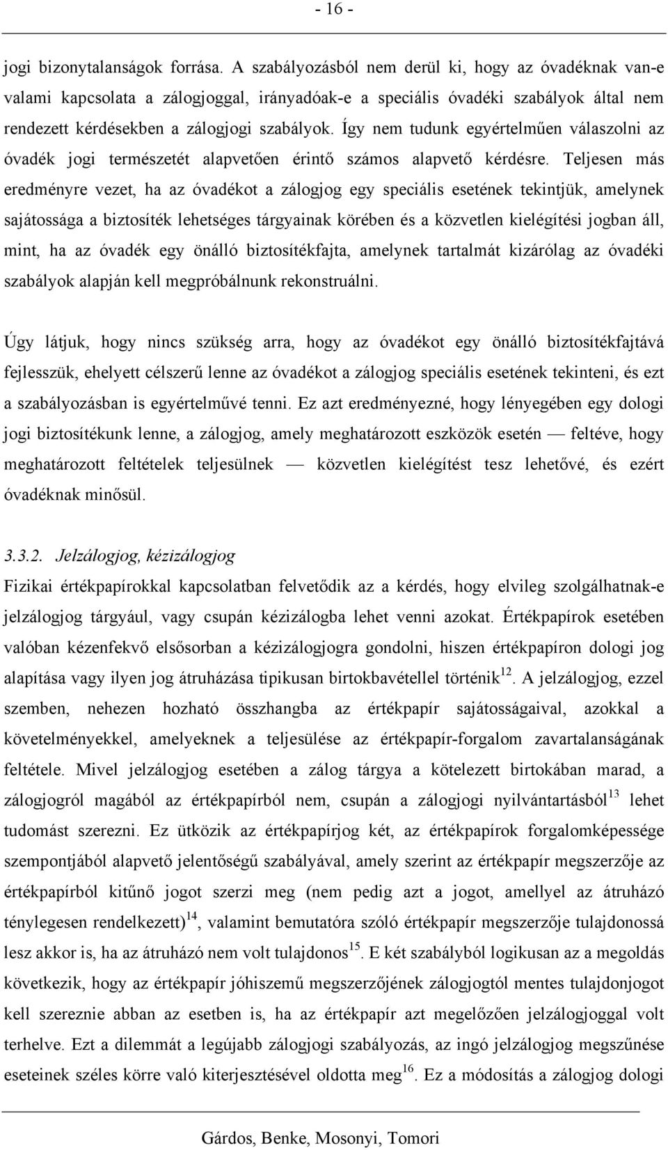 Így nem tudunk egyértelműen válaszolni az óvadék jogi természetét alapvetően érintő számos alapvető kérdésre.