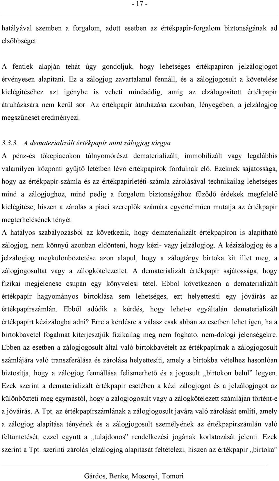 Ez a zálogjog zavartalanul fennáll, és a zálogjogosult a követelése kielégítéséhez azt igénybe is veheti mindaddig, amíg az elzálogosított értékpapír átruházására nem kerül sor.