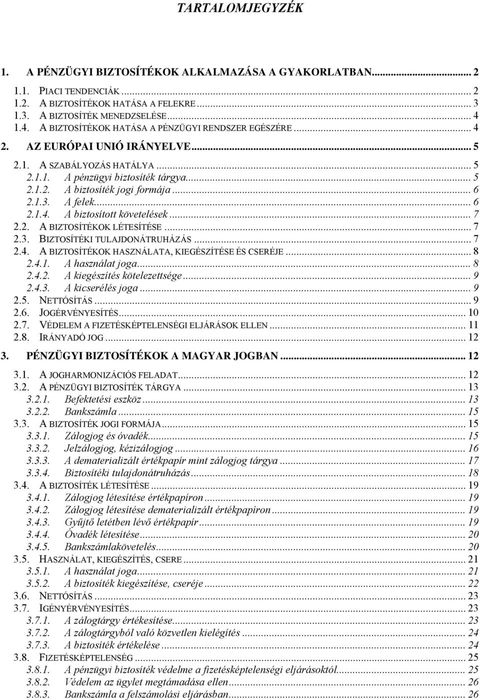 .. 6 2.1.3. A felek... 6 2.1.4. A biztosított követelések... 7 2.2. A BIZTOSÍTÉKOK LÉTESÍTÉSE... 7 2.3. BIZTOSÍTÉKI TULAJDONÁTRUHÁZÁS... 7 2.4. A BIZTOSÍTÉKOK HASZNÁLATA, KIEGÉSZÍTÉSE ÉS CSERÉJE... 8 2.