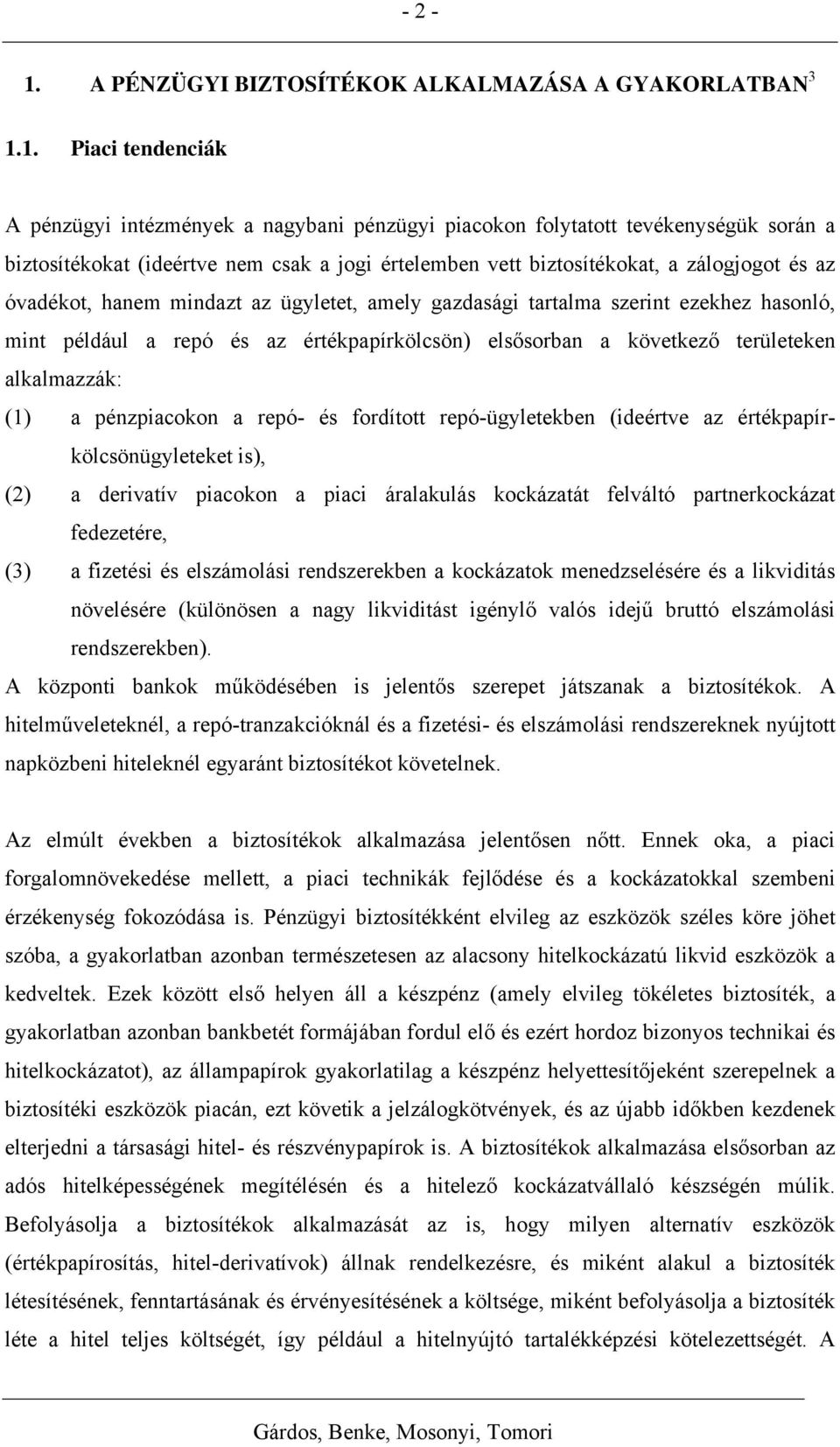 1. Piaci tendenciák A pénzügyi intézmények a nagybani pénzügyi piacokon folytatott tevékenységük során a biztosítékokat (ideértve nem csak a jogi értelemben vett biztosítékokat, a zálogjogot és az