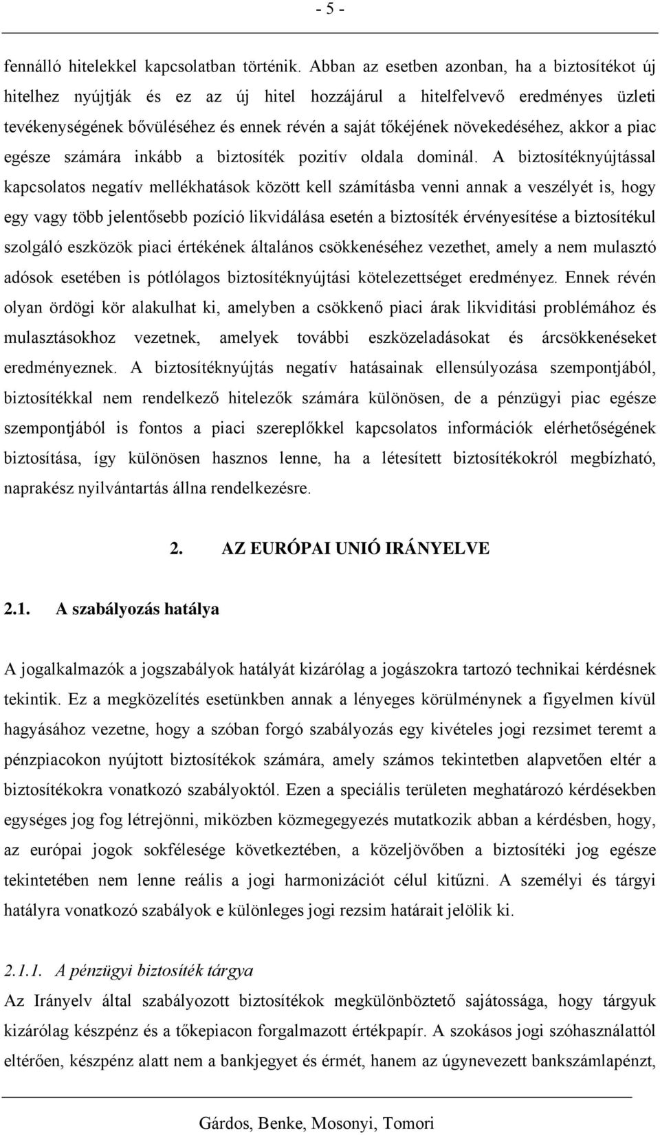 növekedéséhez, akkor a piac egésze számára inkább a biztosíték pozitív oldala dominál.