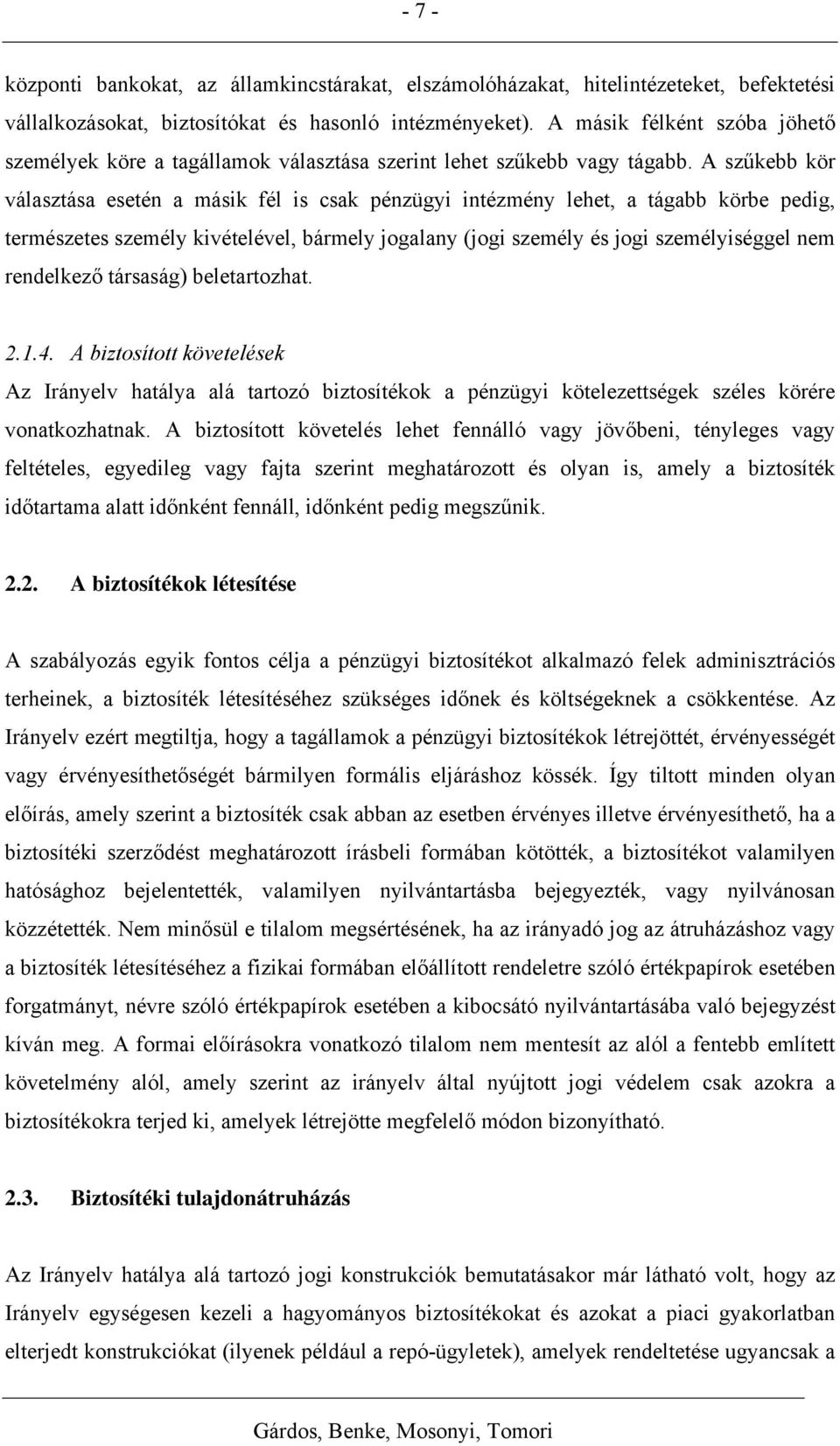 A szűkebb kör választása esetén a másik fél is csak pénzügyi intézmény lehet, a tágabb körbe pedig, természetes személy kivételével, bármely jogalany (jogi személy és jogi személyiséggel nem