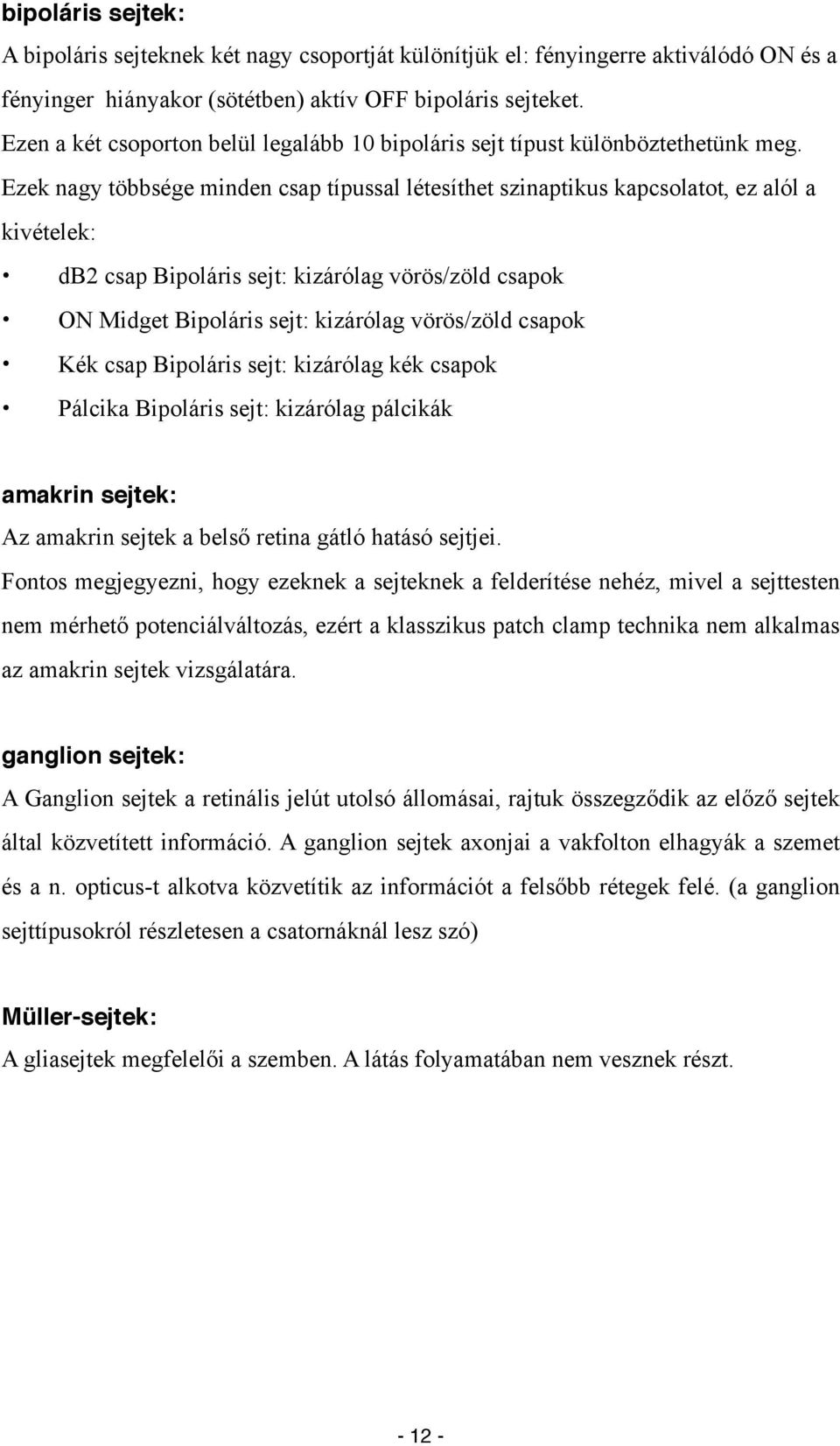 Ezek nagy többsége minden csap típussal létesíthet szinaptikus kapcsolatot, ez alól a kivételek: db2 csap Bipoláris sejt: kizárólag vörös/zöld csapok ON Midget Bipoláris sejt: kizárólag vörös/zöld