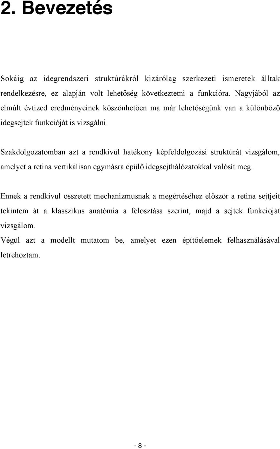 Szakdolgozatomban azt a rendkívül hatékony képfeldolgozási struktúrát vizsgálom, amelyet a retina vertikálisan egymásra épülő idegsejthálózatokkal valósít meg.