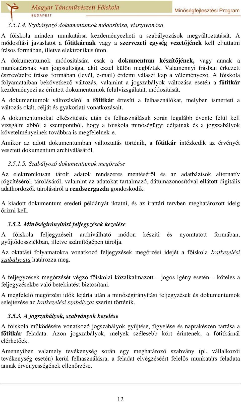 A dokumentumok módosítására csak a dokumentum készítőjének, vagy annak a munkatársnak van jogosultsága, akit ezzel külön megbíztak.