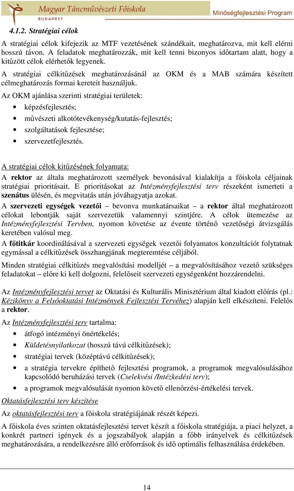 A stratégiai célkitűzések meghatározásánál az OKM és a MAB számára készített célmeghatározás formai kereteit használjuk.