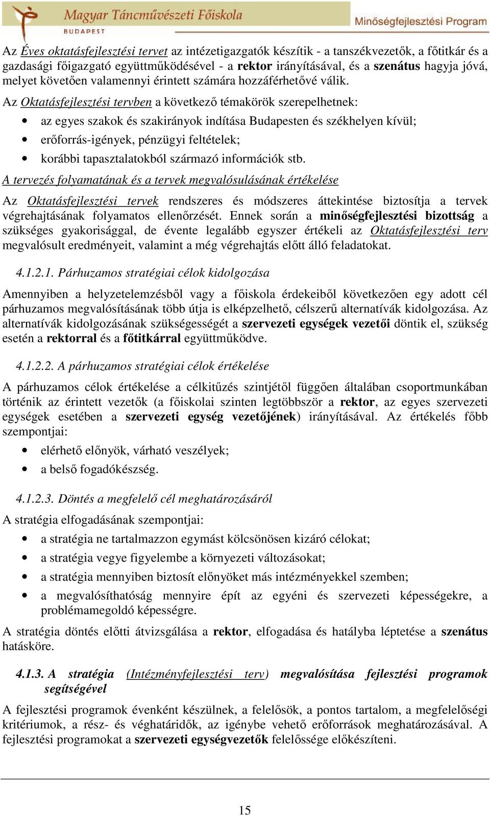 Az Oktatásfejlesztési tervben a következő témakörök szerepelhetnek: az egyes szakok és szakirányok indítása Budapesten és székhelyen kívül; erőforrás-igények, pénzügyi feltételek; korábbi