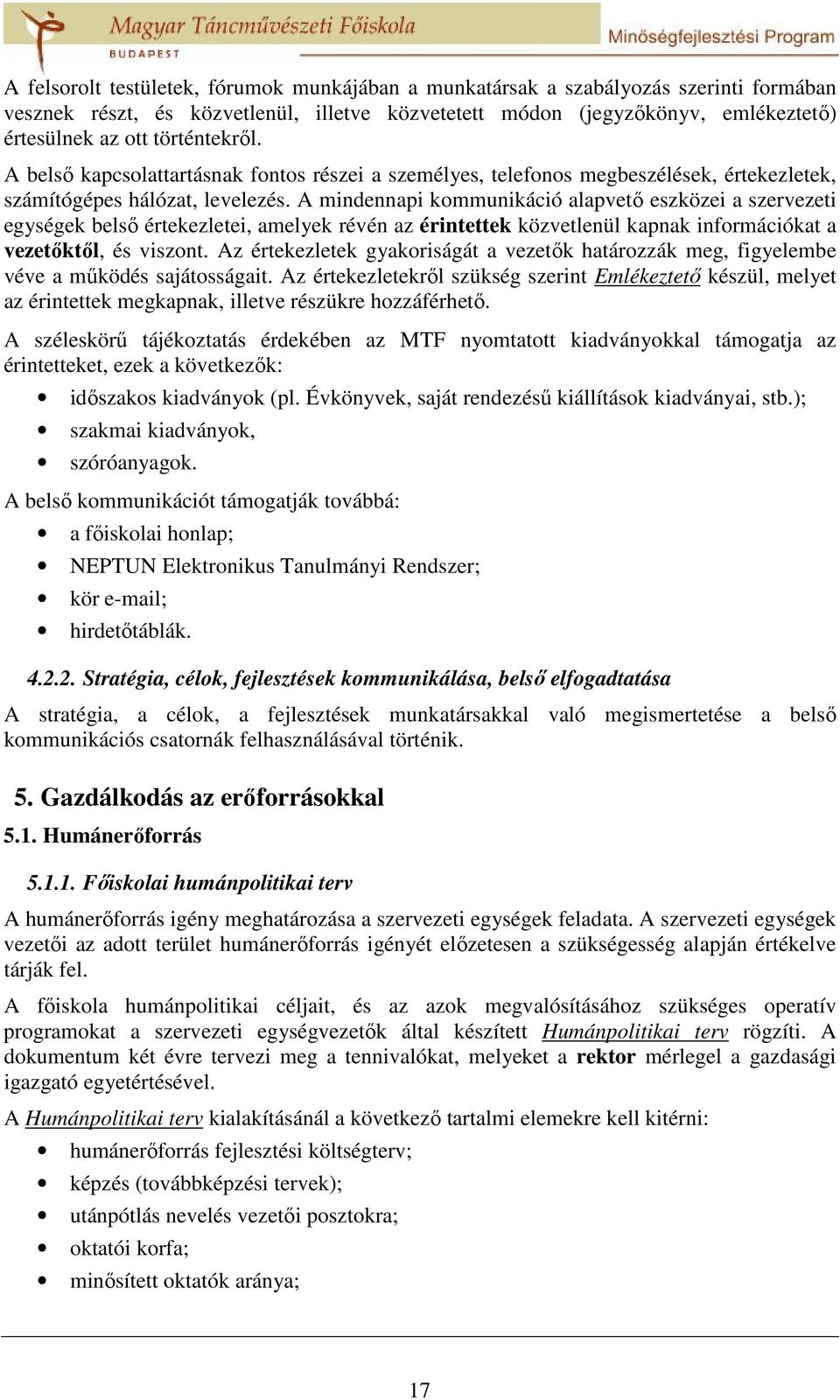 A mindennapi kommunikáció alapvető eszközei a szervezeti egységek belső értekezletei, amelyek révén az érintettek közvetlenül kapnak információkat a vezetőktől, és viszont.