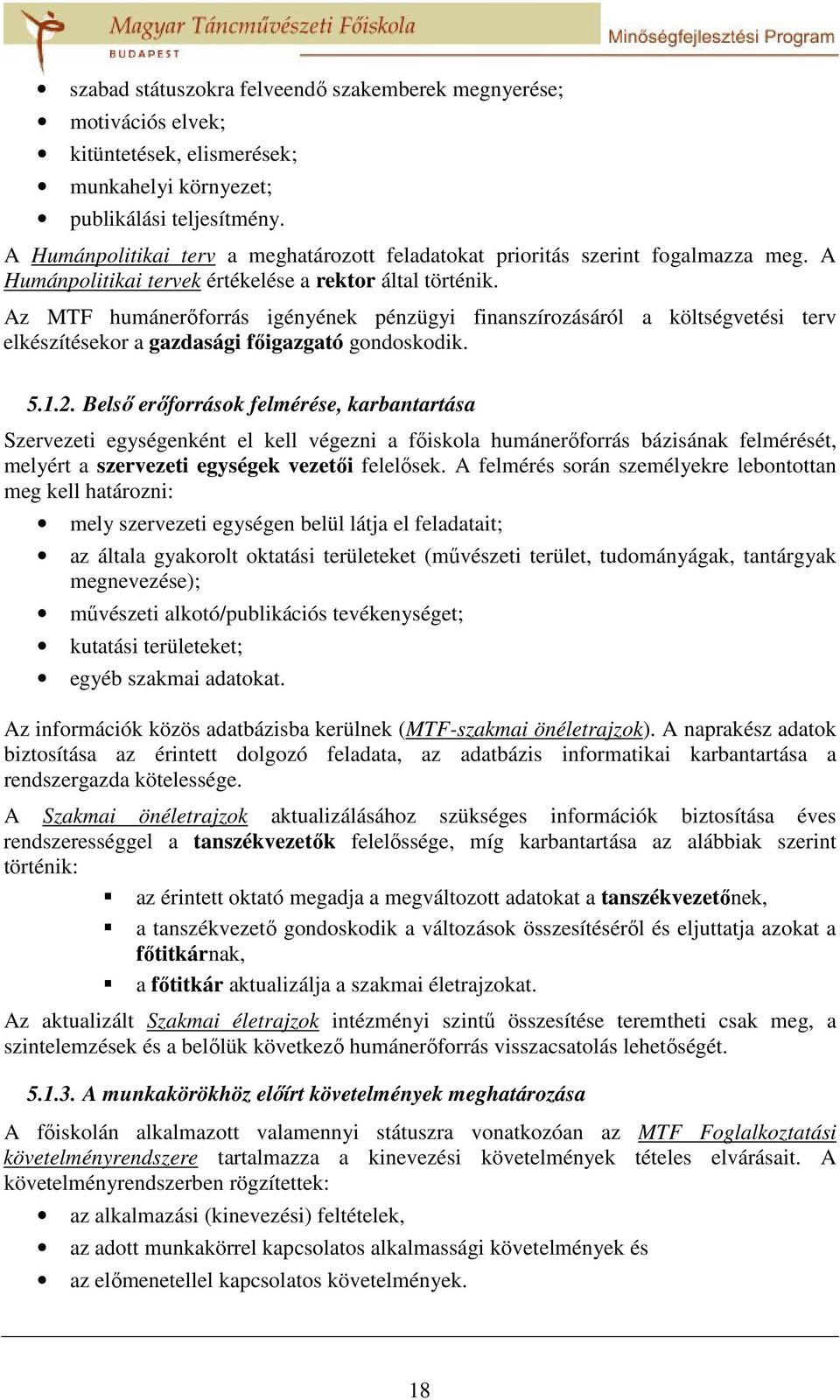 Az MTF humánerőforrás igényének pénzügyi finanszírozásáról a költségvetési terv elkészítésekor a gazdasági főigazgató gondoskodik. 5.1.2.