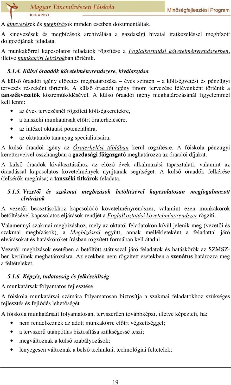 Külső óraadók követelményrendszere, kiválasztása A külső óraadói igény előzetes meghatározása éves szinten a költségvetési és pénzügyi tervezés részeként történik.