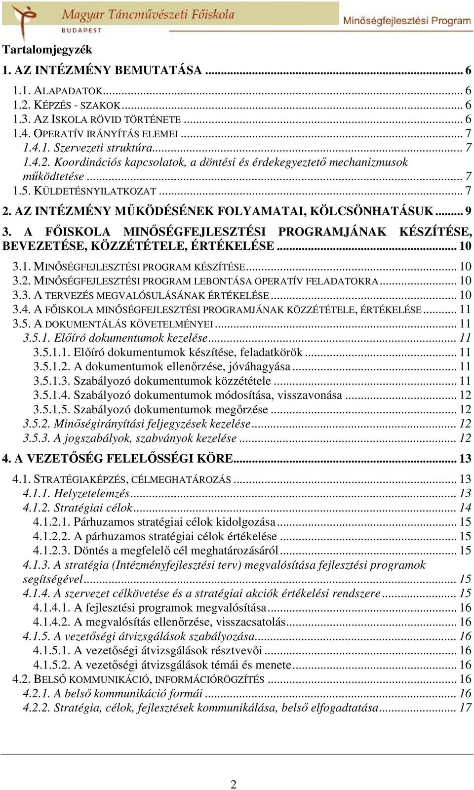 .. 10 3.2. MINŐSÉGFEJLESZTÉSI PROGRAM LEBONTÁSA OPERATÍV FELADATOKRA... 10 3.3. A TERVEZÉS MEGVALÓSULÁSÁNAK ÉRTÉKELÉSE... 10 3.4. A FŐISKOLA MINŐSÉGFEJLESZTÉSI PROGRAMJÁNAK KÖZZÉTÉTELE, ÉRTÉKELÉSE.