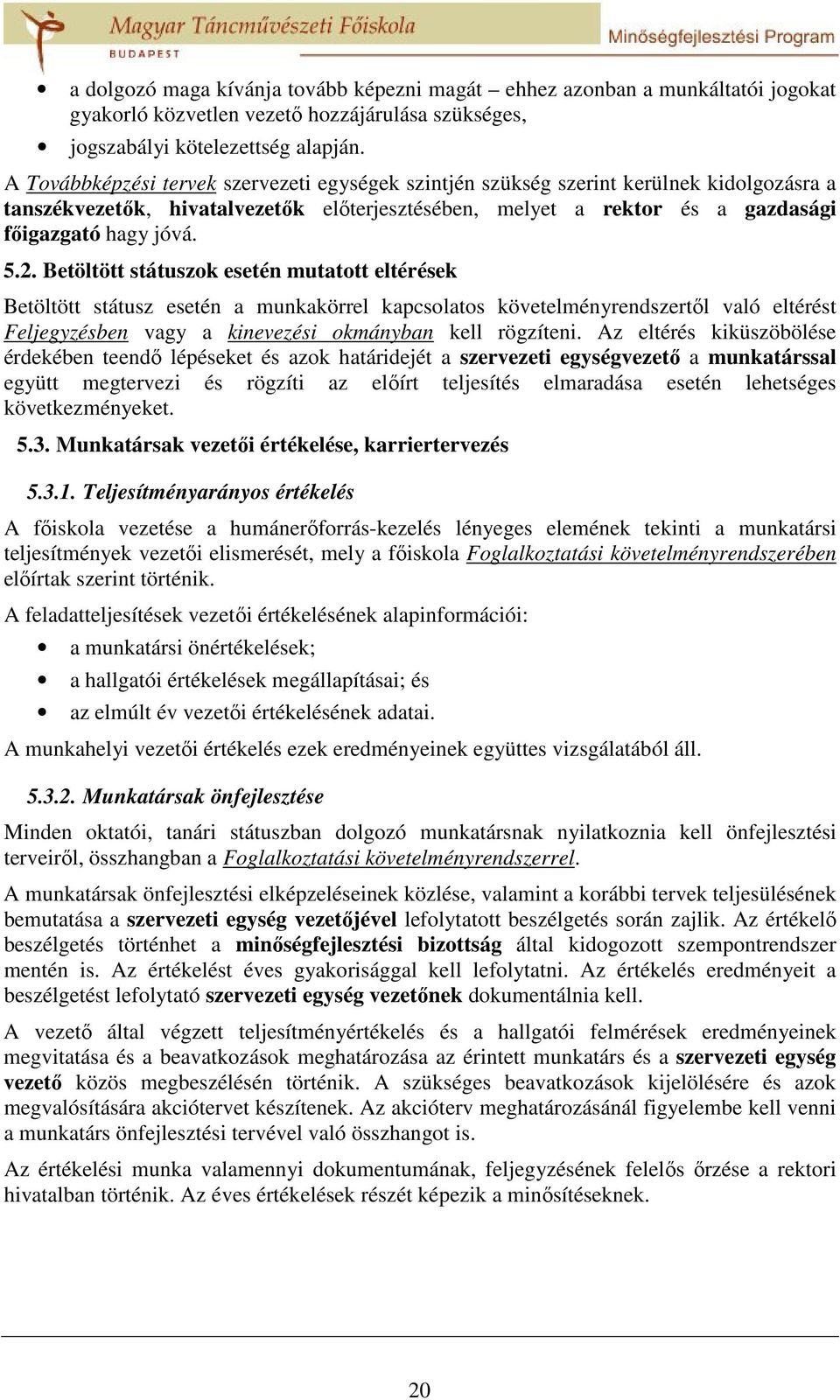 Betöltött státuszok esetén mutatott eltérések Betöltött státusz esetén a munkakörrel kapcsolatos követelményrendszertől való eltérést Feljegyzésben vagy a kinevezési okmányban kell rögzíteni.