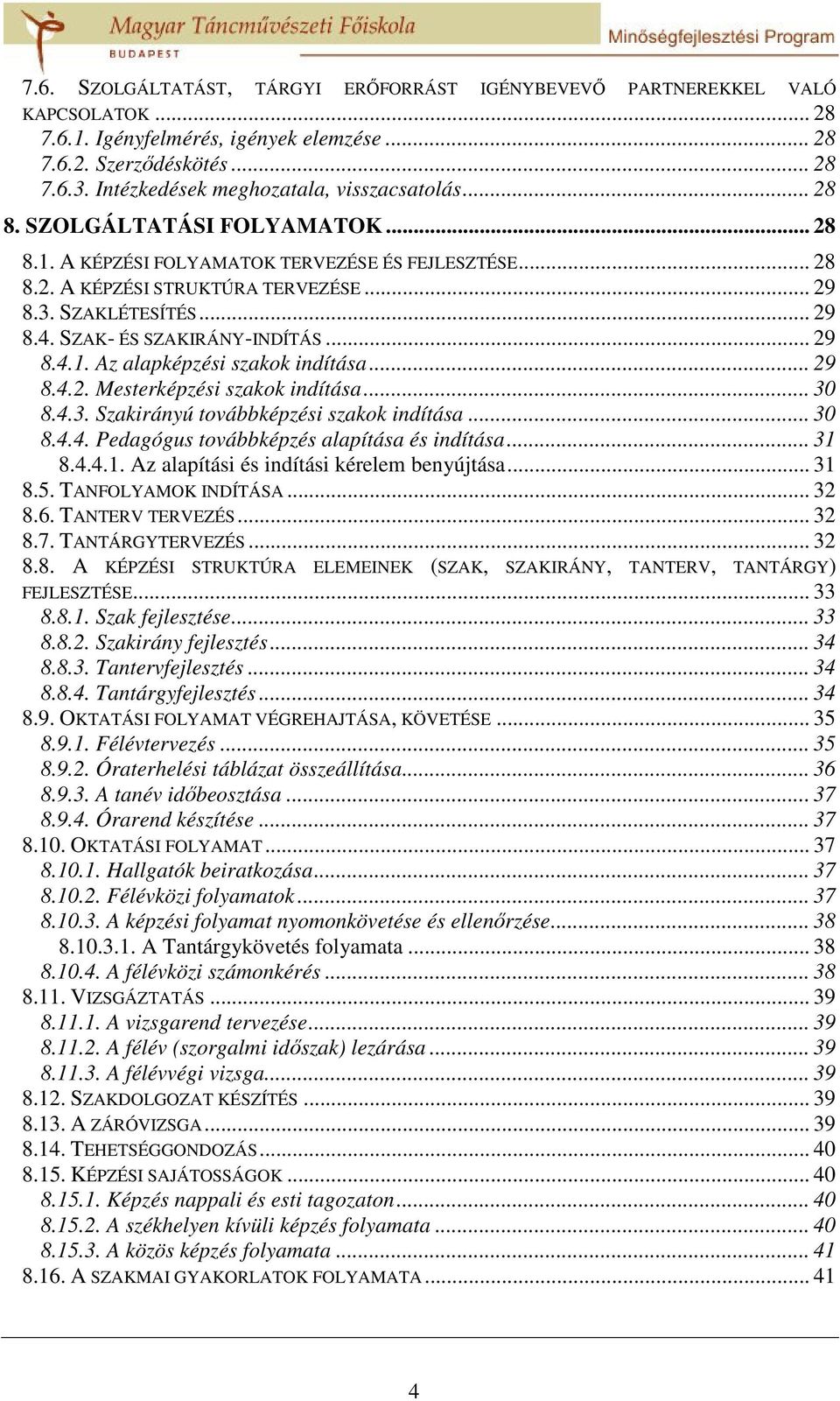 .. 29 8.4. SZAK- ÉS SZAKIRÁNY-INDÍTÁS... 29 8.4.1. Az alapképzési szakok indítása... 29 8.4.2. Mesterképzési szakok indítása... 30 8.4.3. Szakirányú továbbképzési szakok indítása... 30 8.4.4. Pedagógus továbbképzés alapítása és indítása.