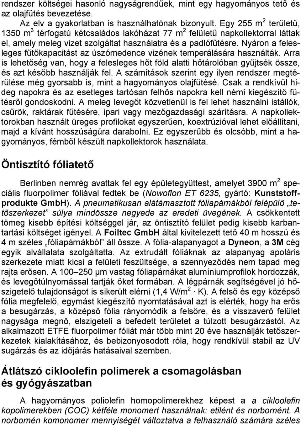 Nyáron a felesleges fűtőkapacitást az úszómedence vizének temperálására használták. Arra is lehetőség van, hogy a felesleges hőt föld alatti hőtárolóban gyűjtsék össze, és azt később használják fel.