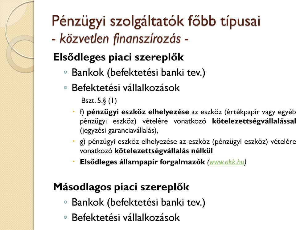 (1) f) pénzügyi eszköz elhelyezése az eszköz (értékpapír vagy egyéb pénzügyi eszköz) vételére vonatkozó kötelezettségvállalással (jegyzési