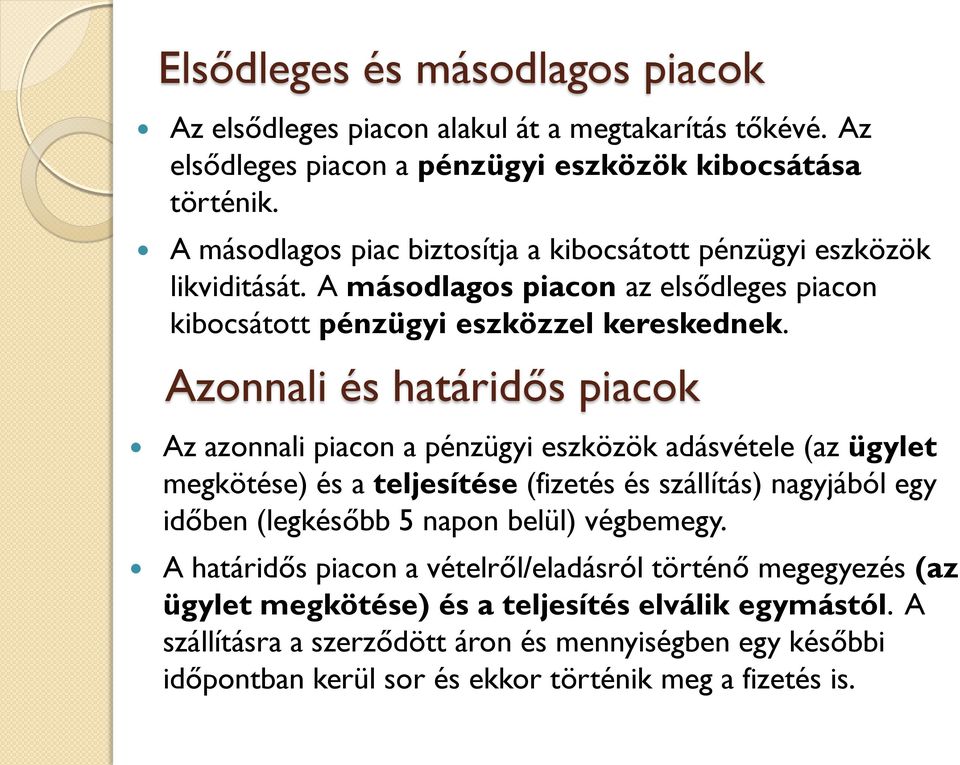 Azonnali és határidős piacok Az azonnali piacon a pénzügyi eszközök adásvétele (az ügylet megkötése) és a teljesítése (fizetés és szállítás) nagyjából egy időben (legkésőbb 5 napon