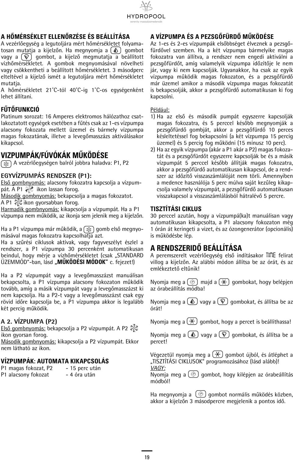 3 másodperc elteltével a kijelzô ismét a legutoljára mért hômérsékletet mutatja. A hômérsékletet 21 C-tól 40 C-ig 1 C-os egységenként lehet állítani.