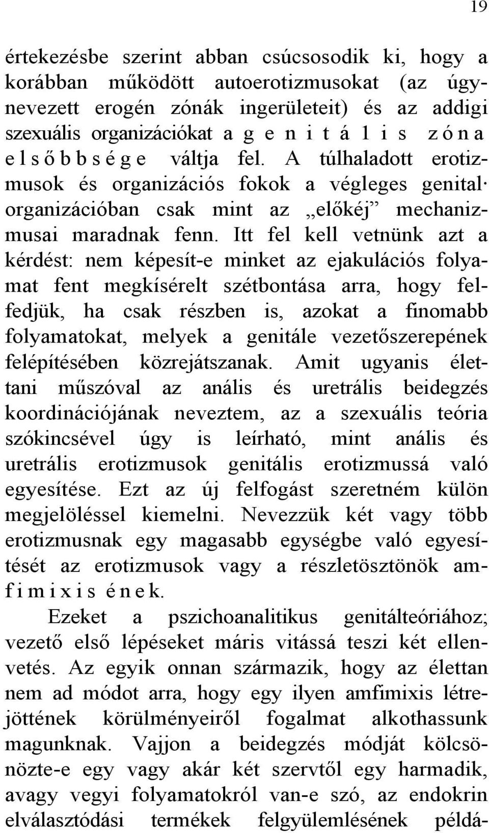 Itt fel kell vetnünk azt a kérdést: nem képesít-e minket az ejakulációs folyamat fent megkísérelt szétbontása arra, hogy felfedjük, ha csak részben is, azokat a finomabb folyamatokat, melyek a