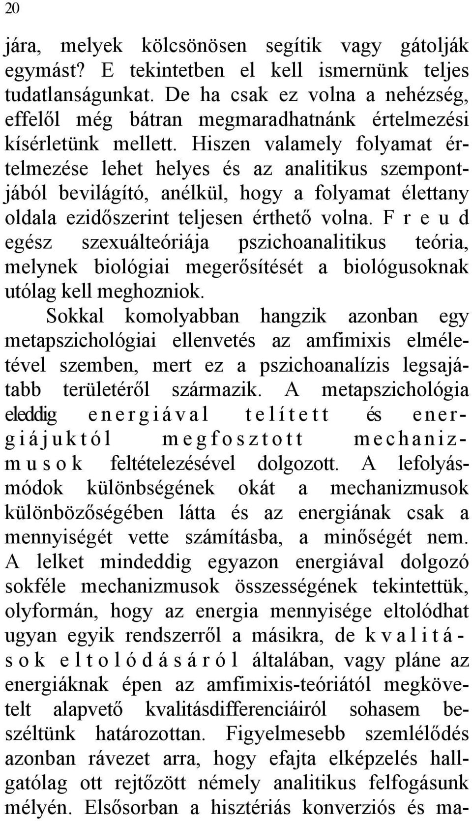 Hiszen valamely folyamat értelmezése lehet helyes és az analitikus szempontjából bevilágító, anélkül, hogy a folyamat élettany oldala ezidőszerint teljesen érthető volna.