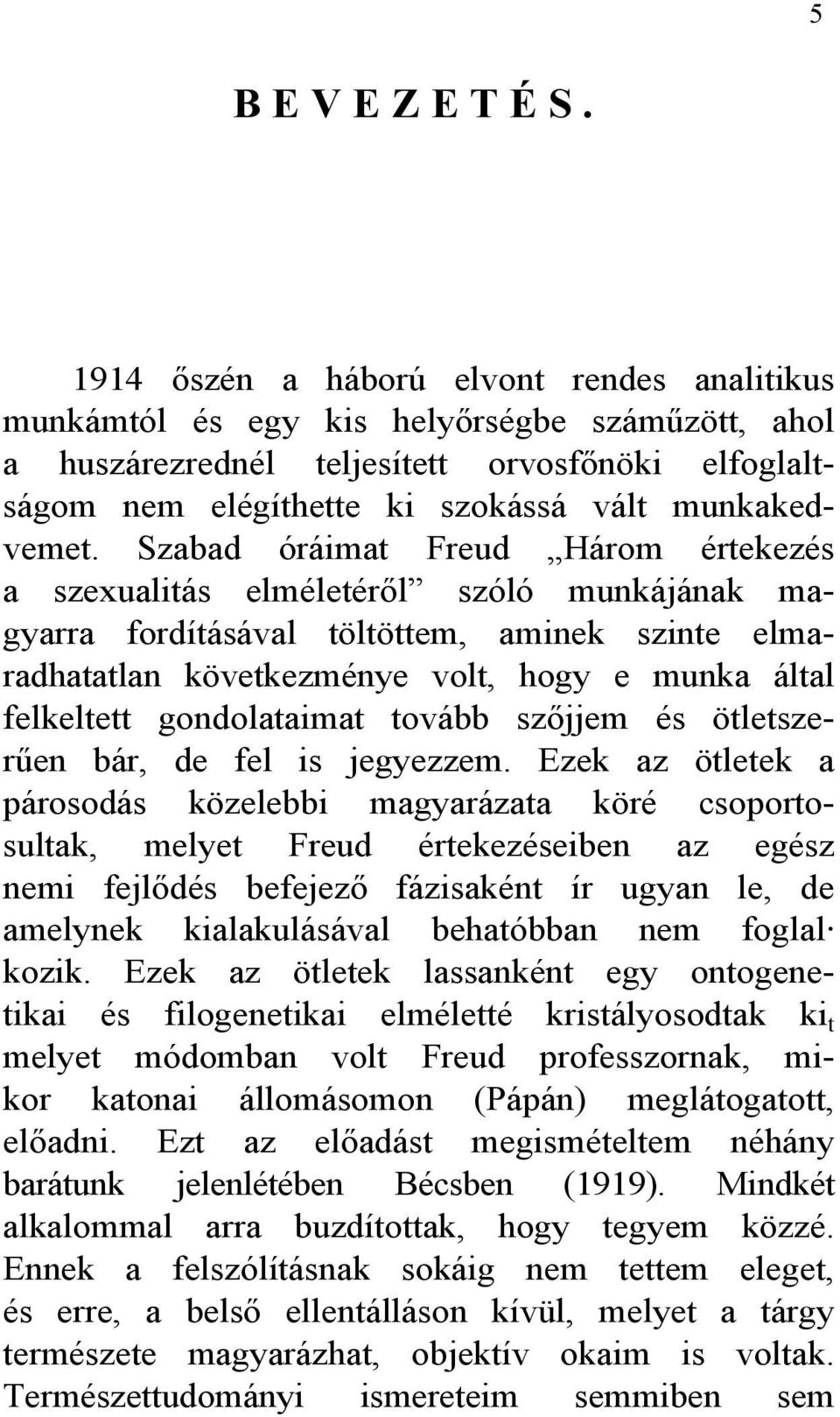 Szabad óráimat Freud Három értekezés a szexualitás elméletéről szóló munkájának magyarra fordításával töltöttem, aminek szinte elmaradhatatlan következménye volt, hogy e munka által felkeltett