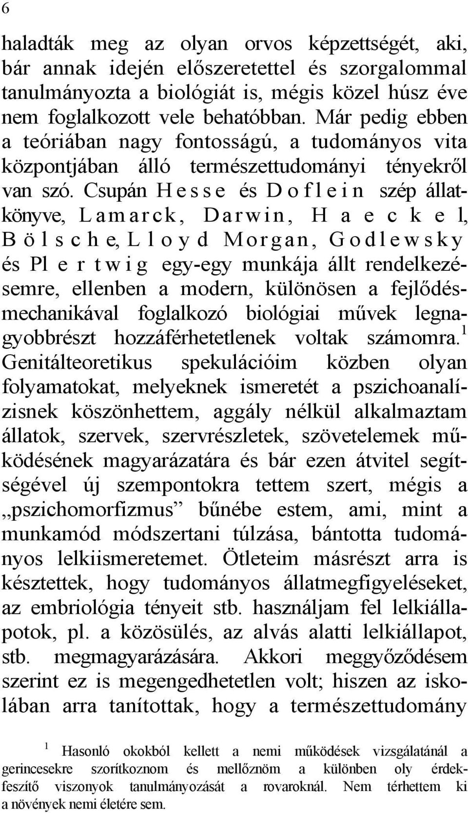 Csupán H e s s e és D o f l e i n szép állatkönyve, L a m a r c k, D a r w i n, H a e c k e l, B ö l s c h e, L l ο y d Morgan, Godlewsky és Pl e r t w i g egy-egy munkája állt rendelkezésemre,