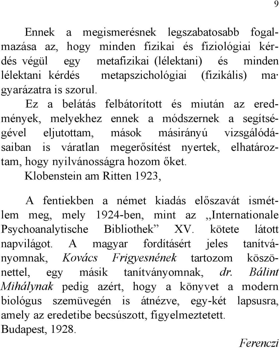 Ez a belátás felbátorított és miután az eredmények, melyekhez ennek a módszernek a segítségével eljutottam, mások másirányú vizsgálódásaiban is váratlan megerősítést nyertek, elhatároztam, hogy