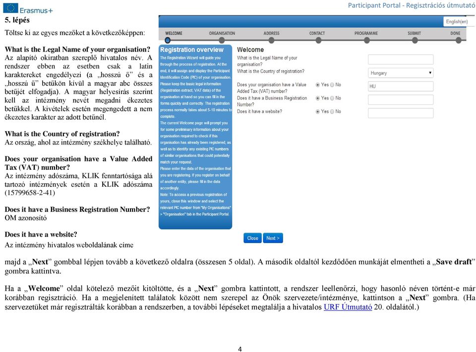 A magyar helyesírás szerint kell az intézmény nevét megadni ékezetes betűkkel. A kivételek esetén megengedett a nem ékezetes karakter az adott betűnél. What is the Country of registration?