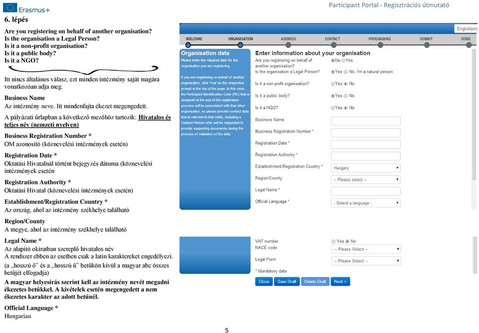 A pályázati űrlapban a következő mezőhöz tartozik: Hivatalos és teljes név (nemzeti nyelven) Business Registration Number * OM azonosító (köznevelési intézmények esetén) Registration Date * Oktatási