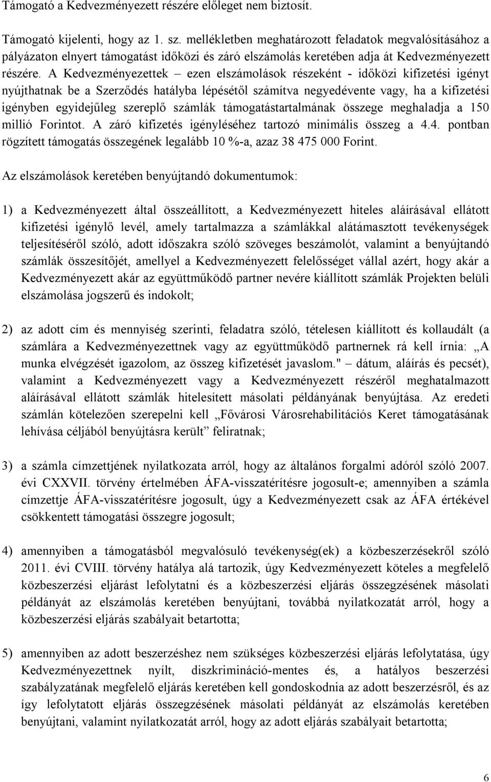 A Kedvezményezettek ezen elszámolások részeként - időközi kifizetési igényt nyújthatnak be a Szerződés hatályba lépésétől számítva negyedévente vagy, ha a kifizetési igényben egyidejűleg szereplő