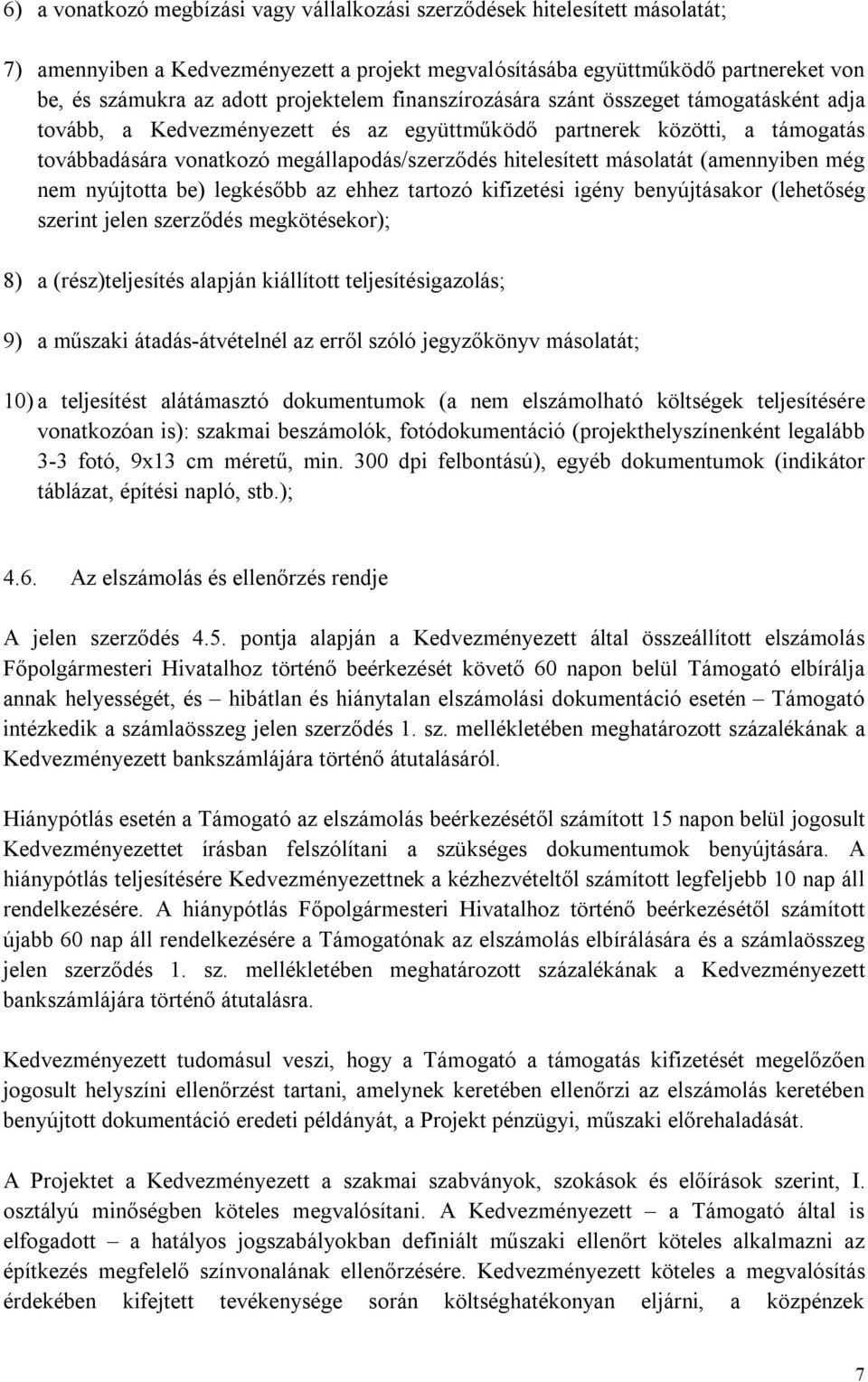 másolatát (amennyiben még nem nyújtotta be) legkésőbb az ehhez tartozó kifizetési igény benyújtásakor (lehetőség szerint jelen szerződés megkötésekor); 8) a (rész)teljesítés alapján kiállított