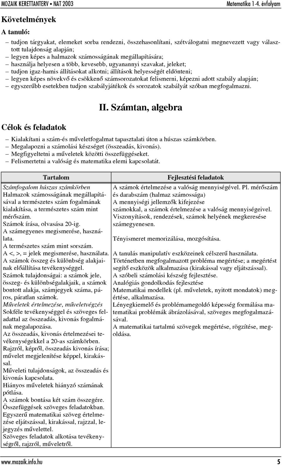 szabály alapján; egyszerûbb esetekben tudjon szabályjátékok és sorozatok szabályát szóban megfogalmazni. II.