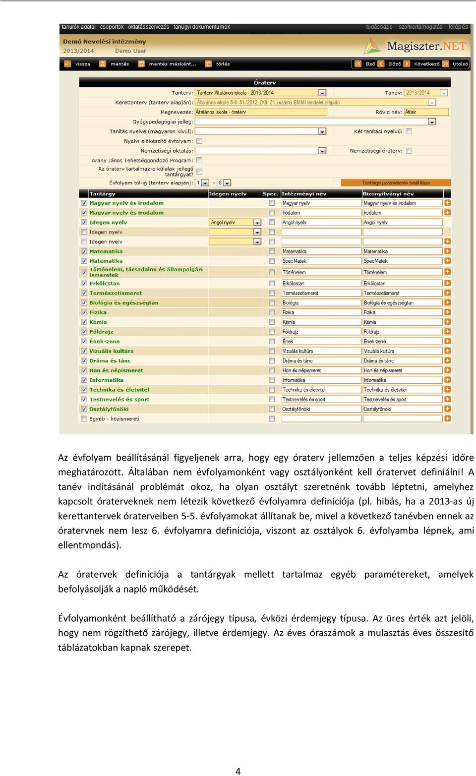 hibás, ha a 2013-as új kerettantervek óraterveiben 5-5. évfolyamokat állítanak be, mivel a következő tanévben ennek az óratervnek nem lesz 6. évfolyamra definíciója, viszont az osztályok 6.