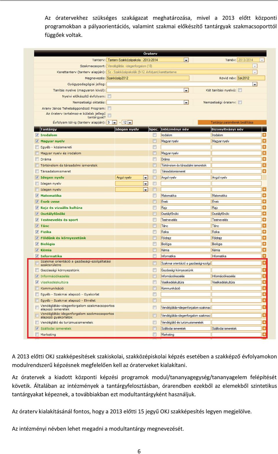 Az óratervek a kiadott központi képzési programok modul/tananyagegység/tananyagelem felépítését követik.