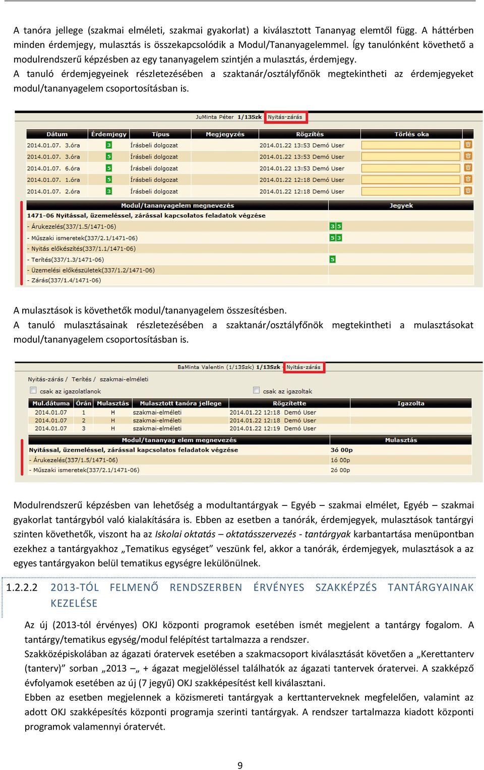 A tanuló érdemjegyeinek részletezésében a szaktanár/osztályfőnök megtekintheti az érdemjegyeket modul/tananyagelem csoportosításban is. A mulasztások is követhetők modul/tananyagelem összesítésben.