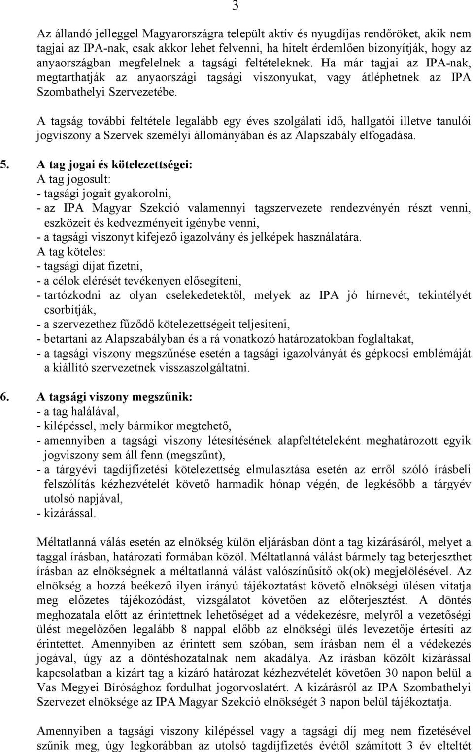 A tagság további feltétele legalább egy éves szolgálati idő, hallgatói illetve tanulói jogviszony a Szervek személyi állományában és az Alapszabály elfogadása. 5.