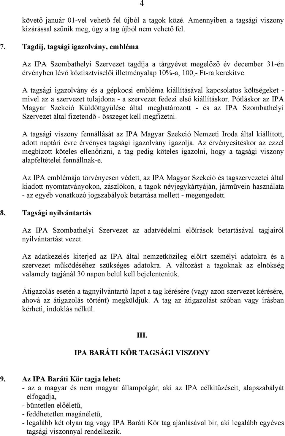 A tagsági igazolvány és a gépkocsi embléma kiállításával kapcsolatos költségeket - mivel az a szervezet tulajdona - a szervezet fedezi első kiállításkor.