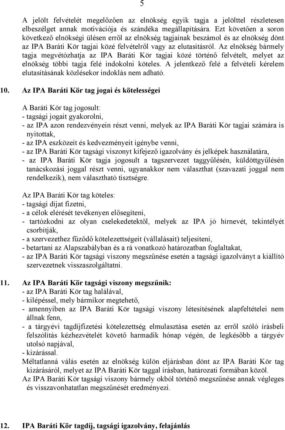 Az elnökség bármely tagja megvétózhatja az IPA Baráti Kör tagjai közé történő felvételt, melyet az elnökség többi tagja felé indokolni köteles.