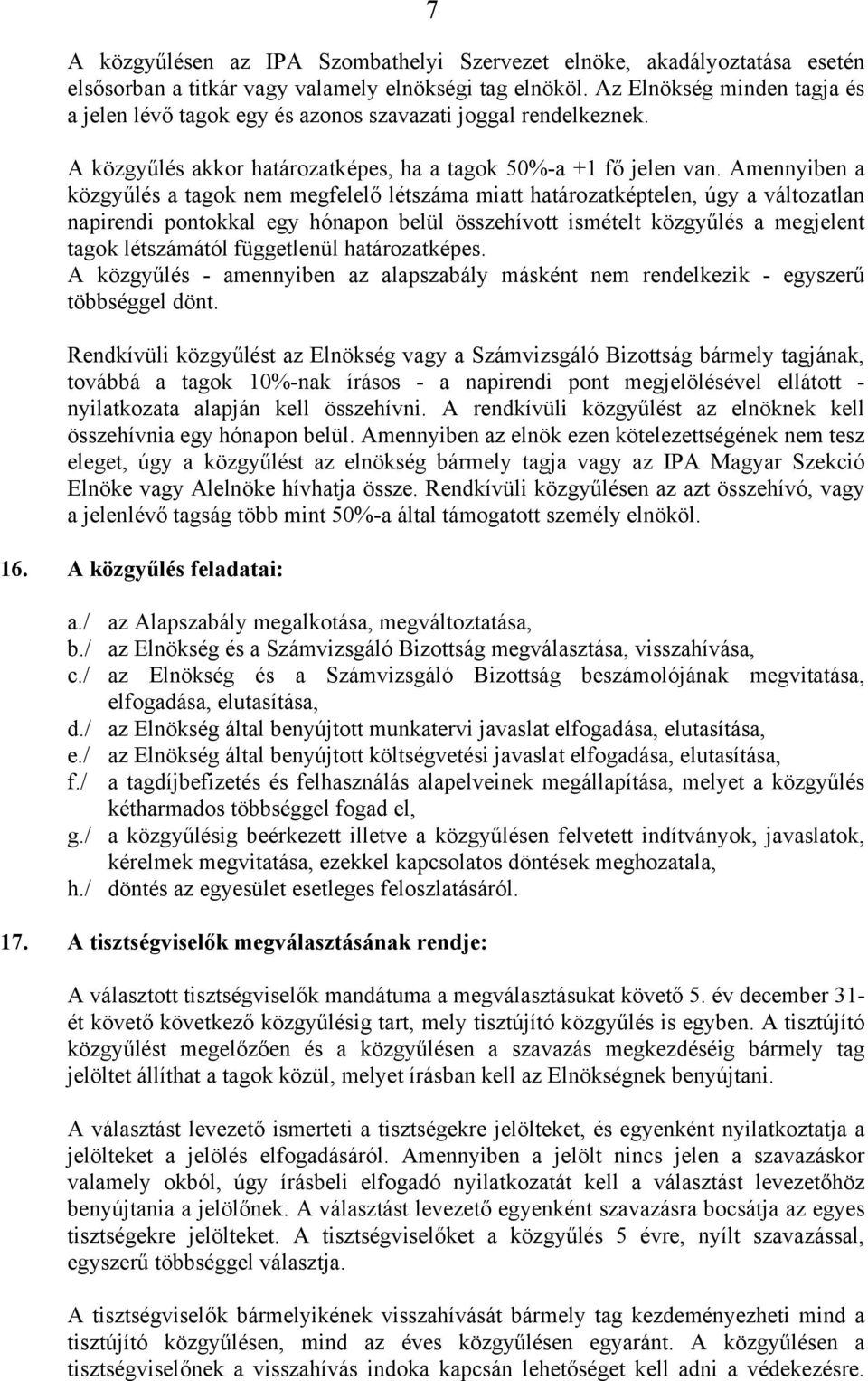 Amennyiben a közgyűlés a tagok nem megfelelő létszáma miatt határozatképtelen, úgy a változatlan napirendi pontokkal egy hónapon belül összehívott ismételt közgyűlés a megjelent tagok létszámától