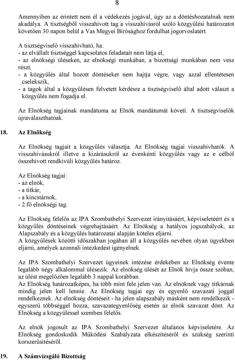 A tisztségviselő visszahívható, ha: - az elvállalt tisztséggel kapcsolatos feladatait nem látja el, - az elnökségi üléseken, az elnökségi munkában, a bizottsági munkában nem vesz részt, - a közgyűlés